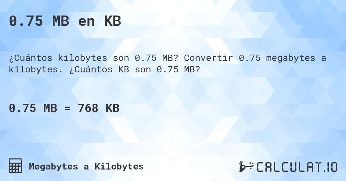0.75 MB en KB. Convertir 0.75 megabytes a kilobytes. ¿Cuántos KB son 0.75 MB?