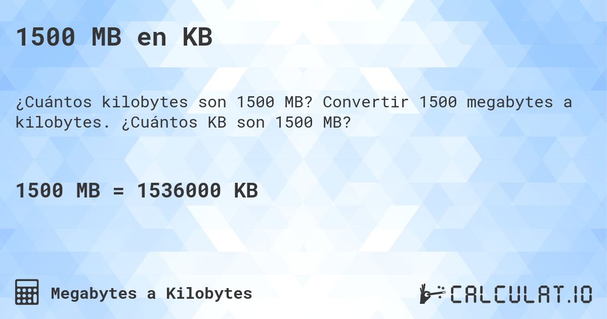 1500 MB en KB. Convertir 1500 megabytes a kilobytes. ¿Cuántos KB son 1500 MB?