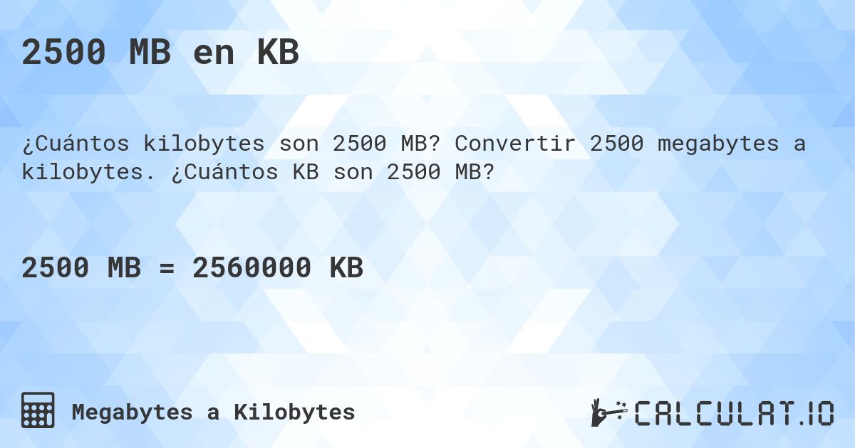 2500 MB en KB. Convertir 2500 megabytes a kilobytes. ¿Cuántos KB son 2500 MB?