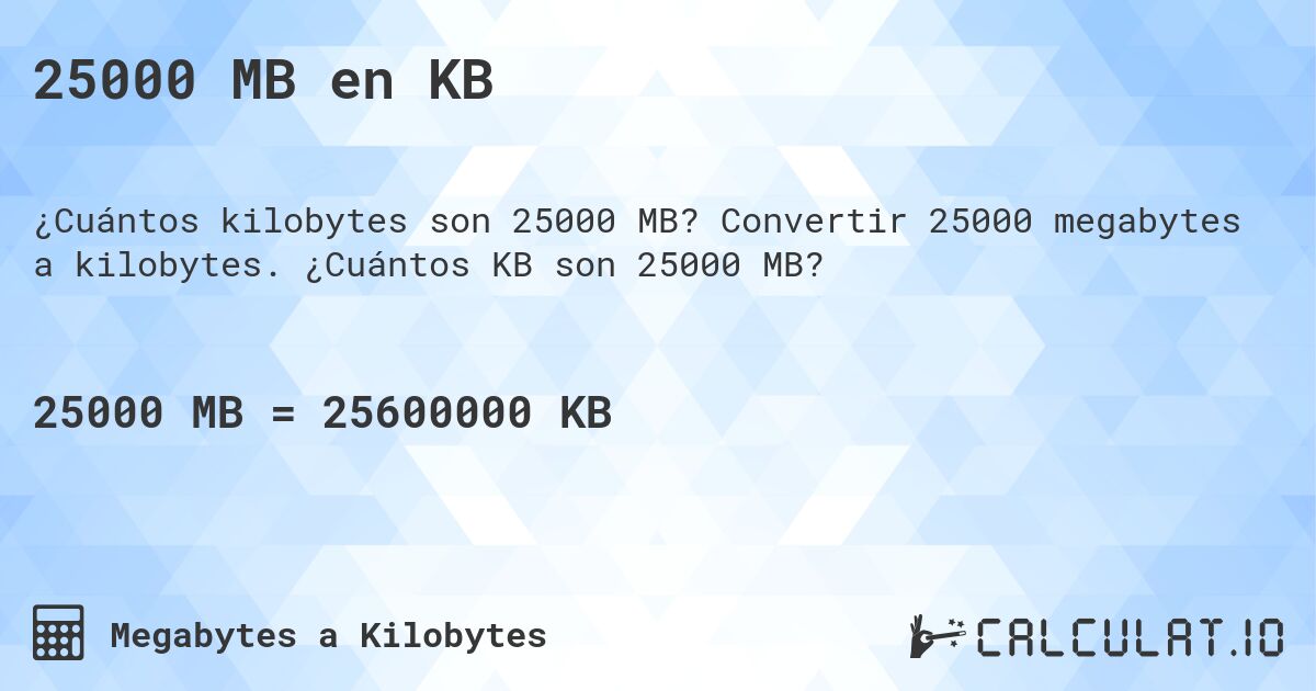 25000 MB en KB. Convertir 25000 megabytes a kilobytes. ¿Cuántos KB son 25000 MB?