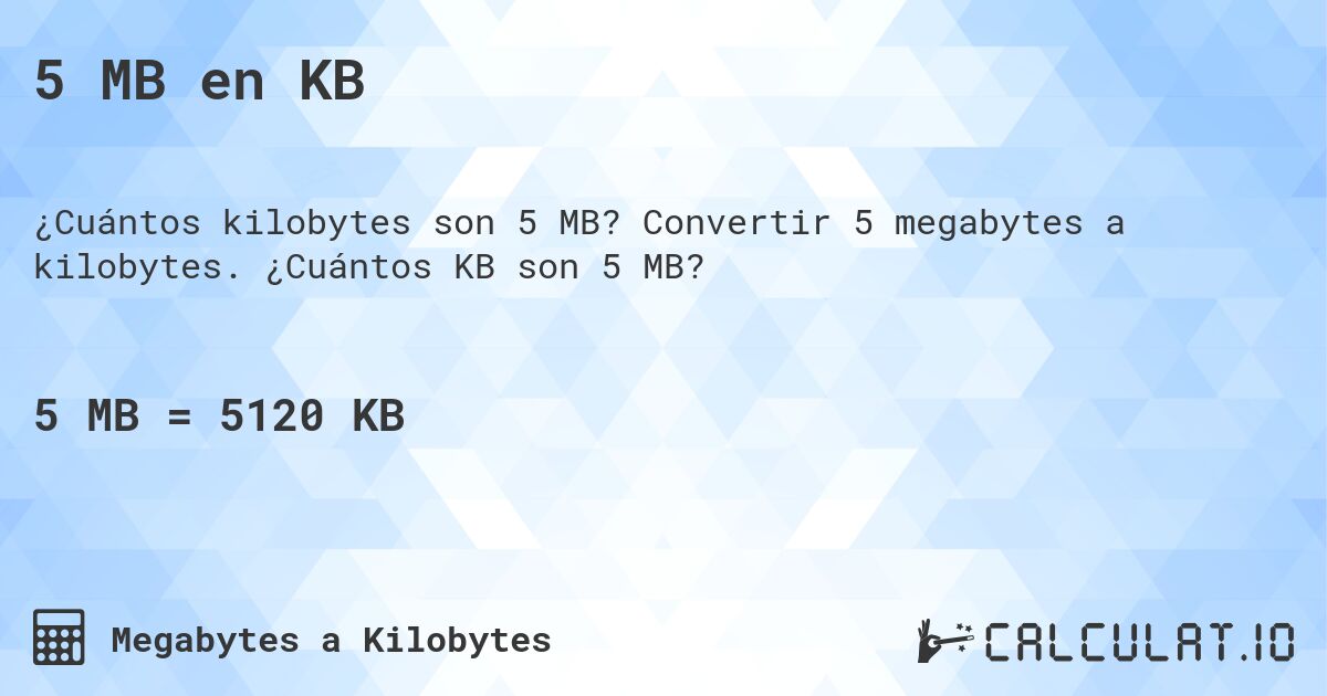 5 MB en KB. Convertir 5 megabytes a kilobytes. ¿Cuántos KB son 5 MB?