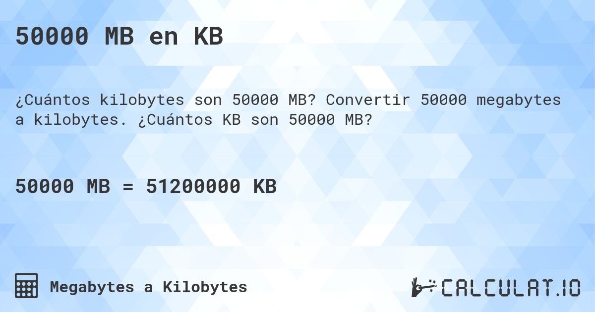 50000 MB en KB. Convertir 50000 megabytes a kilobytes. ¿Cuántos KB son 50000 MB?