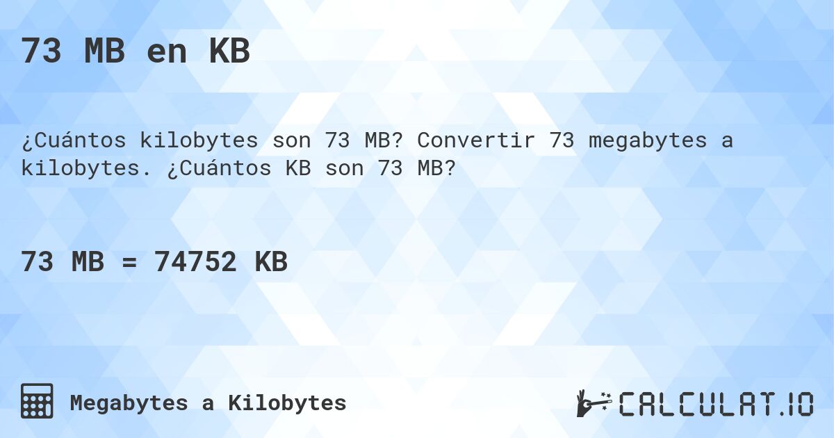 73 MB en KB. Convertir 73 megabytes a kilobytes. ¿Cuántos KB son 73 MB?