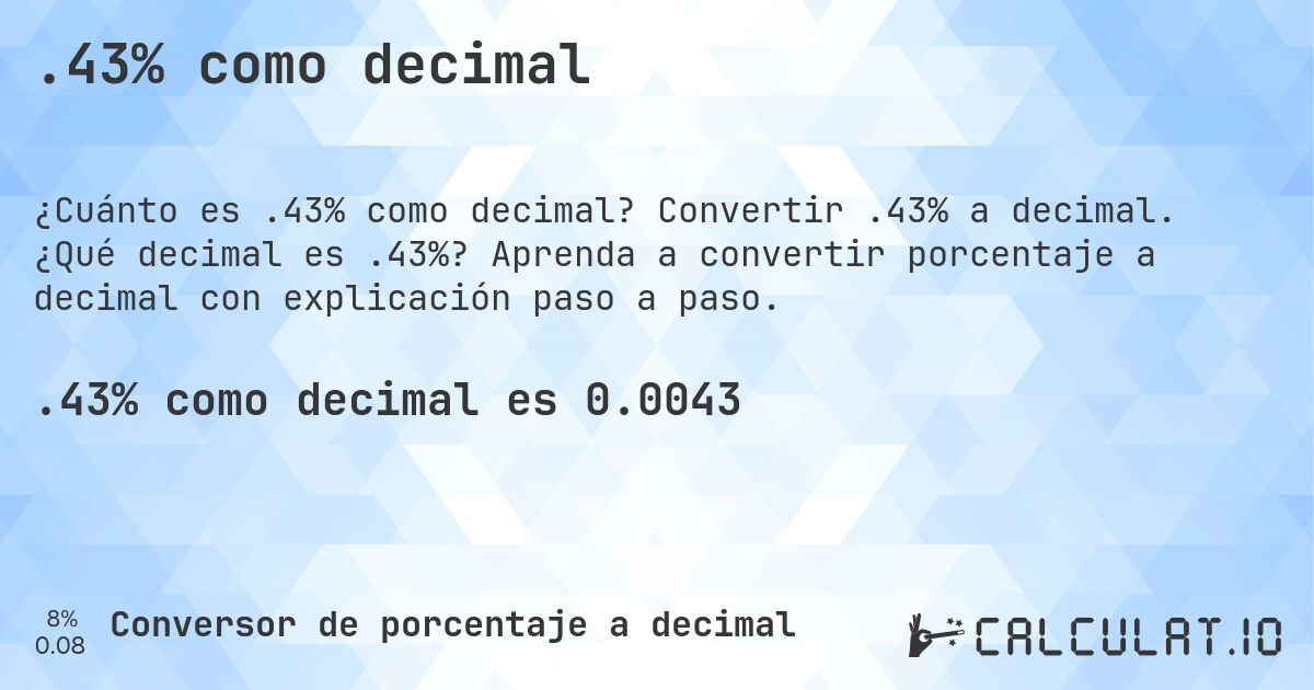 .43% como decimal. Convertir .43% a decimal. ¿Qué decimal es .43%? Aprenda a convertir porcentaje a decimal con explicación paso a paso.
