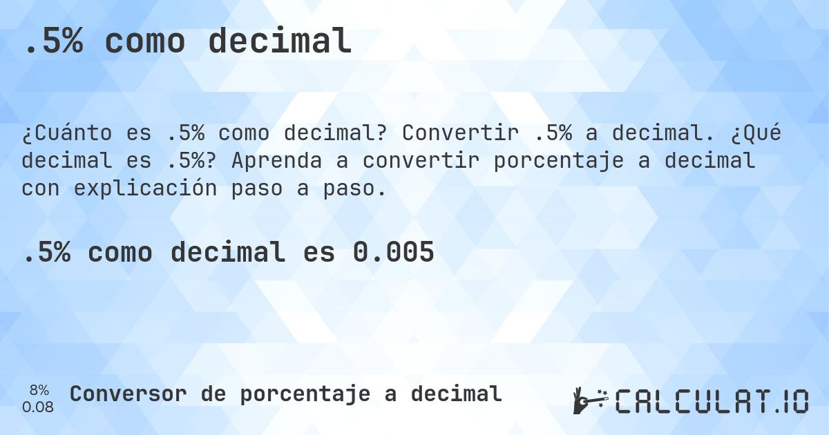 .5% como decimal. Convertir .5% a decimal. ¿Qué decimal es .5%? Aprenda a convertir porcentaje a decimal con explicación paso a paso.