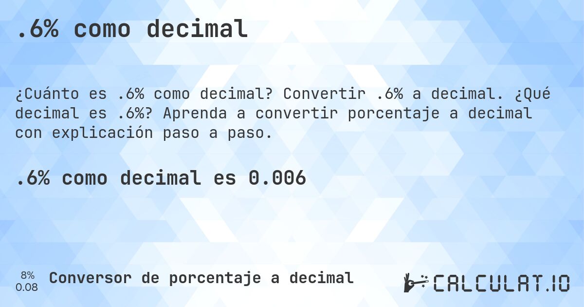 .6% como decimal. Convertir .6% a decimal. ¿Qué decimal es .6%? Aprenda a convertir porcentaje a decimal con explicación paso a paso.