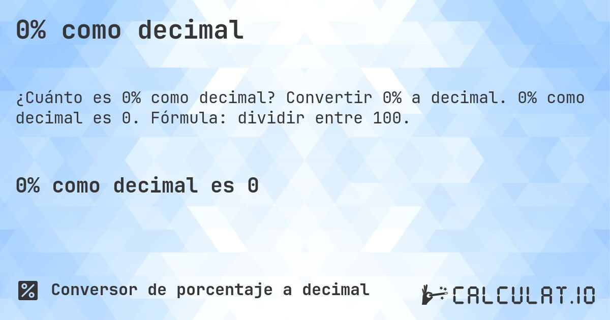 0% como decimal. Convertir 0% a decimal. 0% como decimal es 0. Fórmula: dividir entre 100.