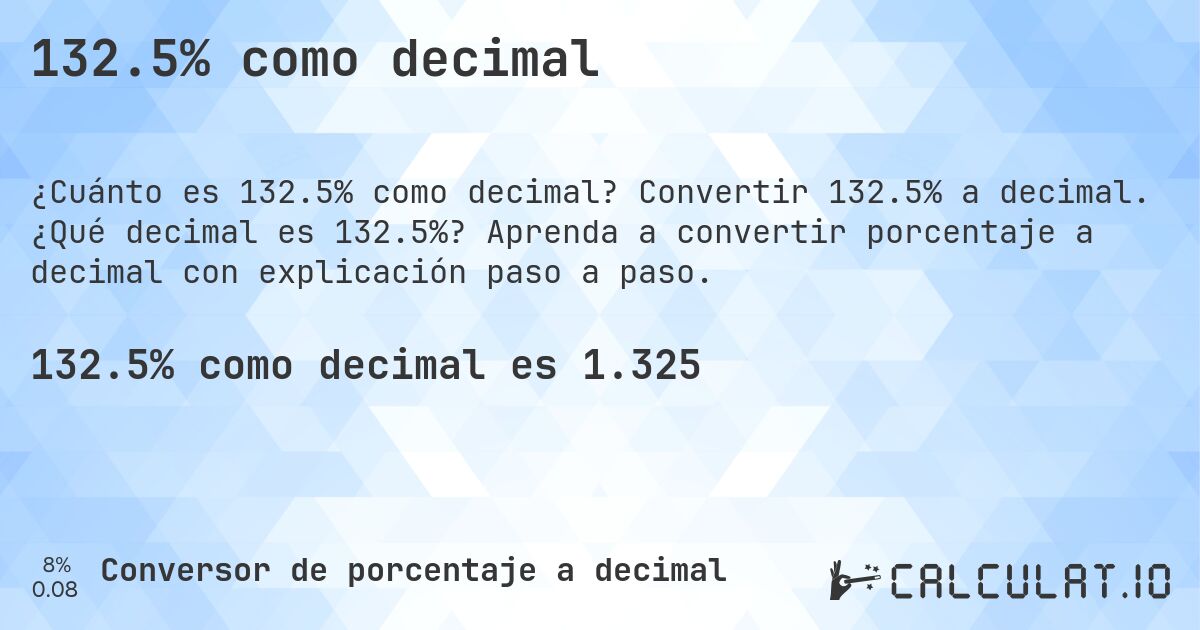 132.5% como decimal. Convertir 132.5% a decimal. ¿Qué decimal es 132.5%? Aprenda a convertir porcentaje a decimal con explicación paso a paso.