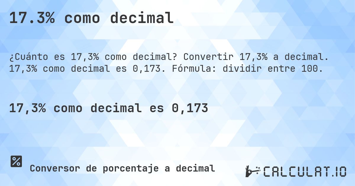 17.3% como decimal. Convertir 17,3% a decimal. 17,3% como decimal es 0,173. Fórmula: dividir entre 100.