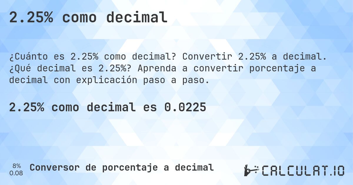 2.25% como decimal. Convertir 2.25% a decimal. ¿Qué decimal es 2.25%? Aprenda a convertir porcentaje a decimal con explicación paso a paso.