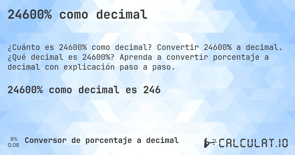24600% como decimal. Convertir 24600% a decimal. ¿Qué decimal es 24600%? Aprenda a convertir porcentaje a decimal con explicación paso a paso.