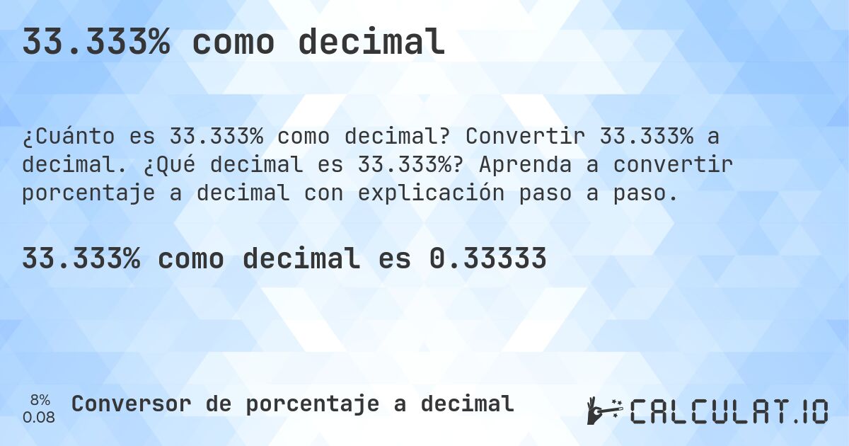 33.333% como decimal. Convertir 33.333% a decimal. ¿Qué decimal es 33.333%? Aprenda a convertir porcentaje a decimal con explicación paso a paso.