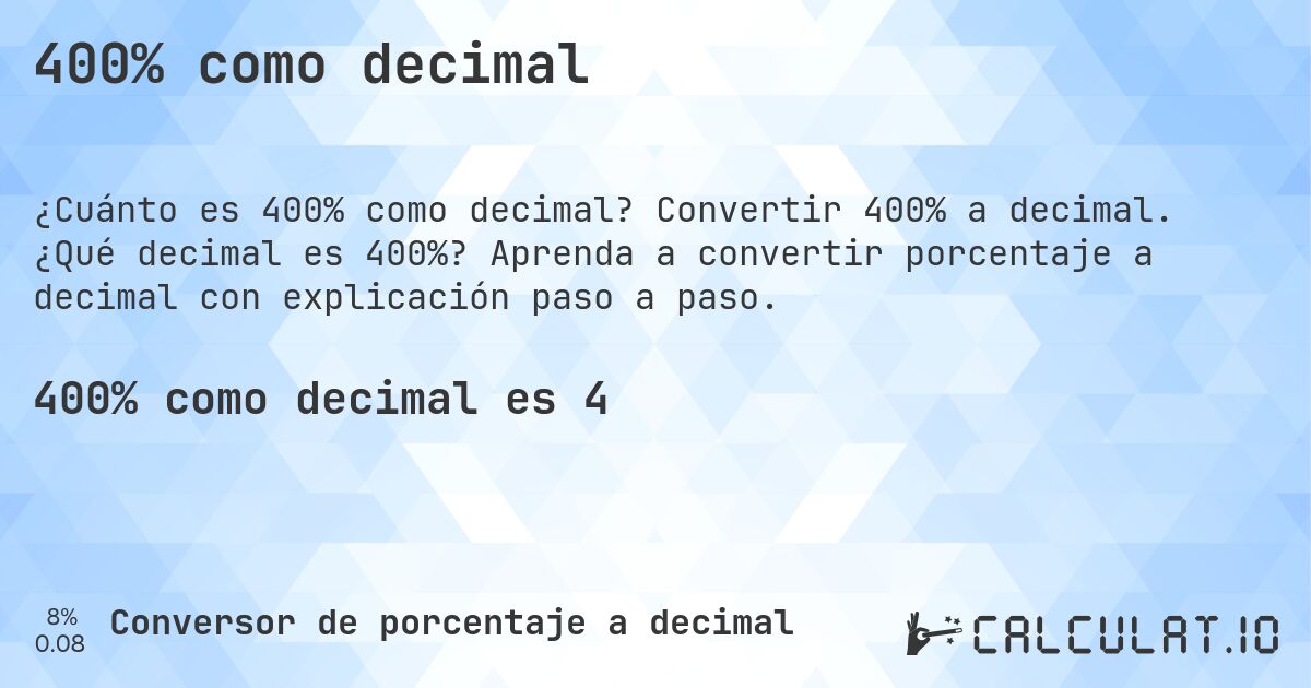400% como decimal. Convertir 400% a decimal. ¿Qué decimal es 400%? Aprenda a convertir porcentaje a decimal con explicación paso a paso.