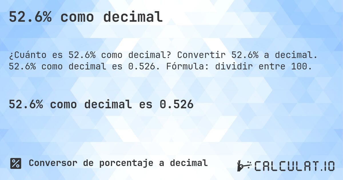 52.6% como decimal. Convertir 52.6% a decimal. 52.6% como decimal es 0.526. Fórmula: dividir entre 100.