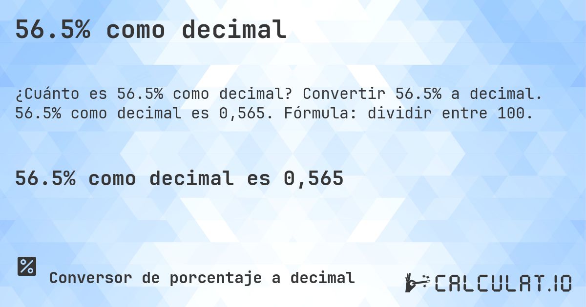 56.5% como decimal. Convertir 56.5% a decimal. 56.5% como decimal es 0,565. Fórmula: dividir entre 100.