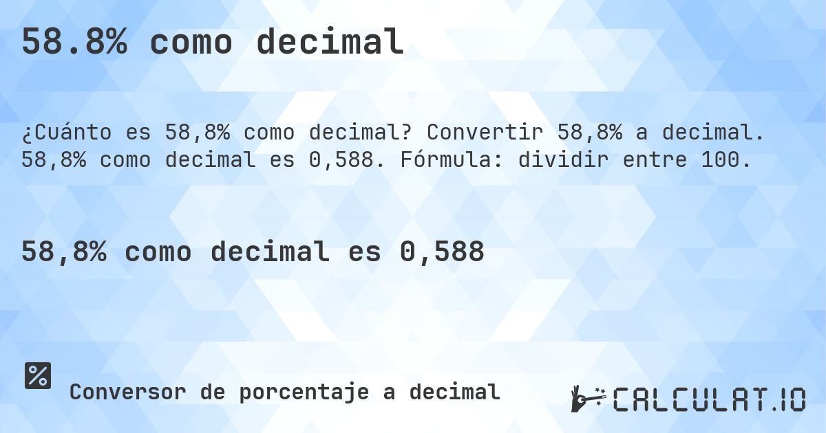 58.8% como decimal. Convertir 58,8% a decimal. 58,8% como decimal es 0,588. Fórmula: dividir entre 100.