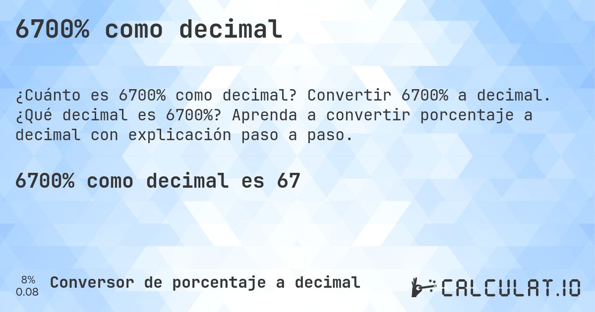 6700% como decimal. Convertir 6700% a decimal. ¿Qué decimal es 6700%? Aprenda a convertir porcentaje a decimal con explicación paso a paso.