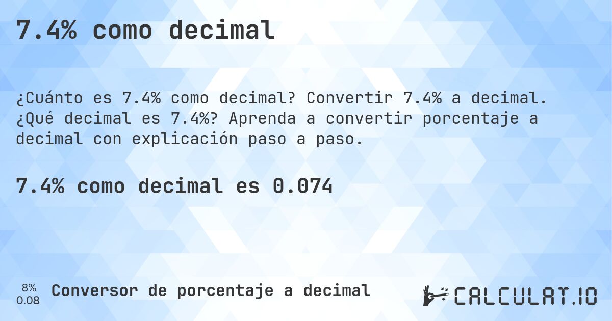 7.4% como decimal. Convertir 7.4% a decimal. ¿Qué decimal es 7.4%? Aprenda a convertir porcentaje a decimal con explicación paso a paso.