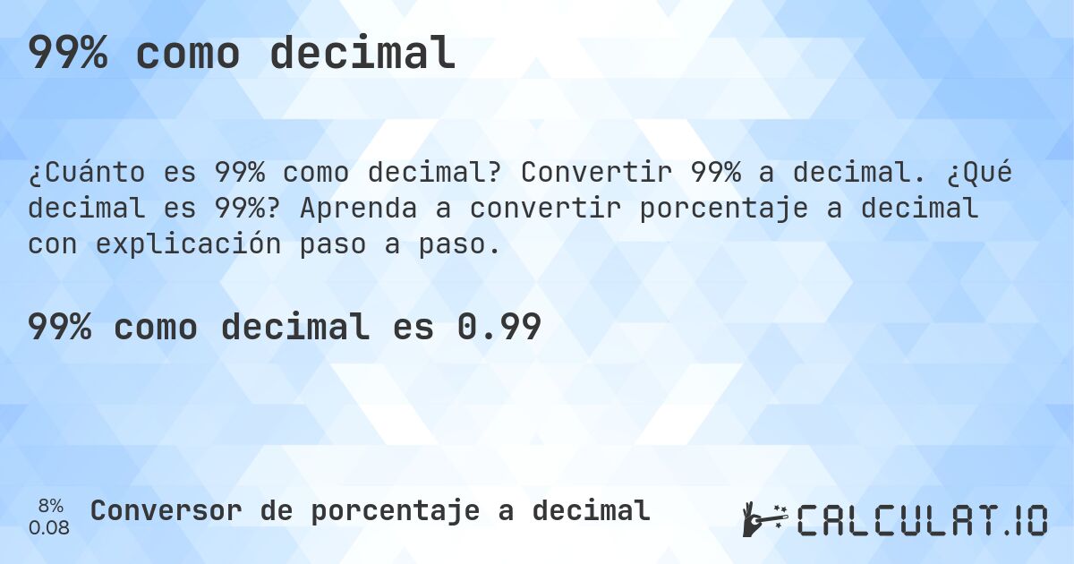 99% como decimal. Convertir 99% a decimal. ¿Qué decimal es 99%? Aprenda a convertir porcentaje a decimal con explicación paso a paso.