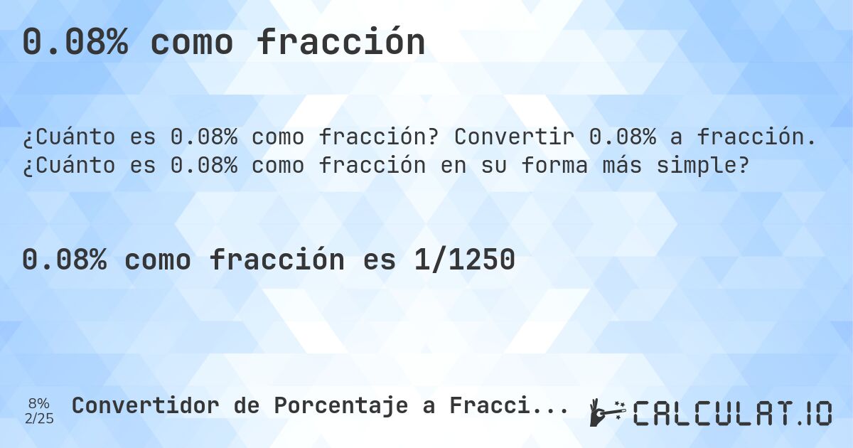 0.08% como fracción. Convertir 0.08% a fracción. ¿Cuánto es 0.08% como fracción en su forma más simple?