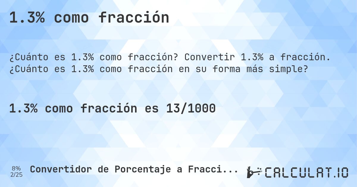 1.3% como fracción. Convertir 1.3% a fracción. ¿Cuánto es 1.3% como fracción en su forma más simple?