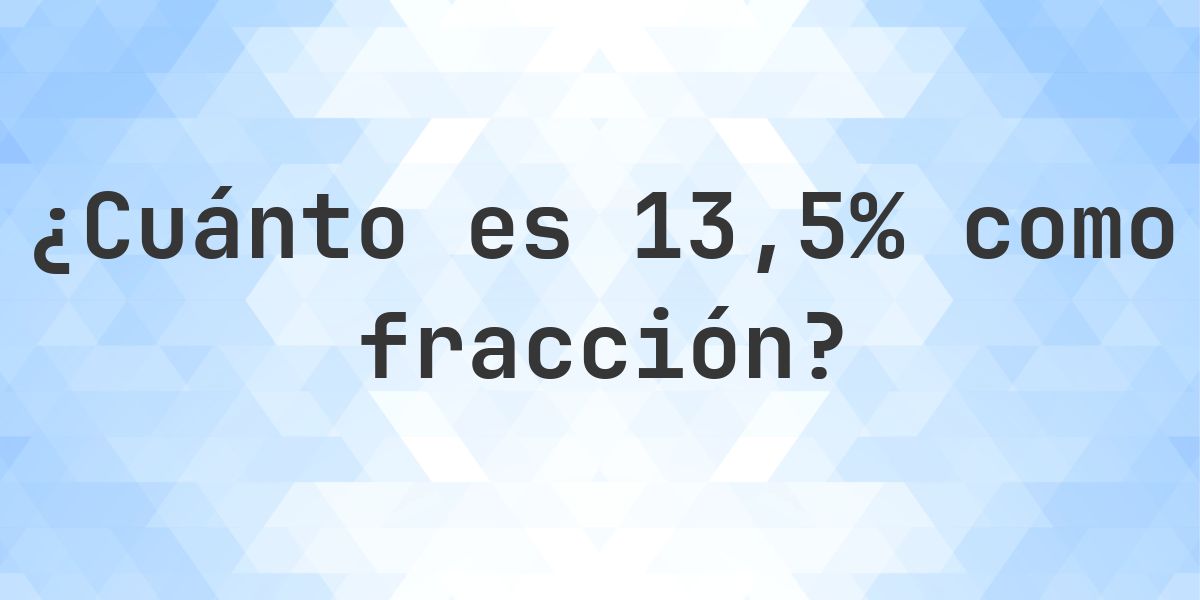 13.5% como fracción - Calculatio