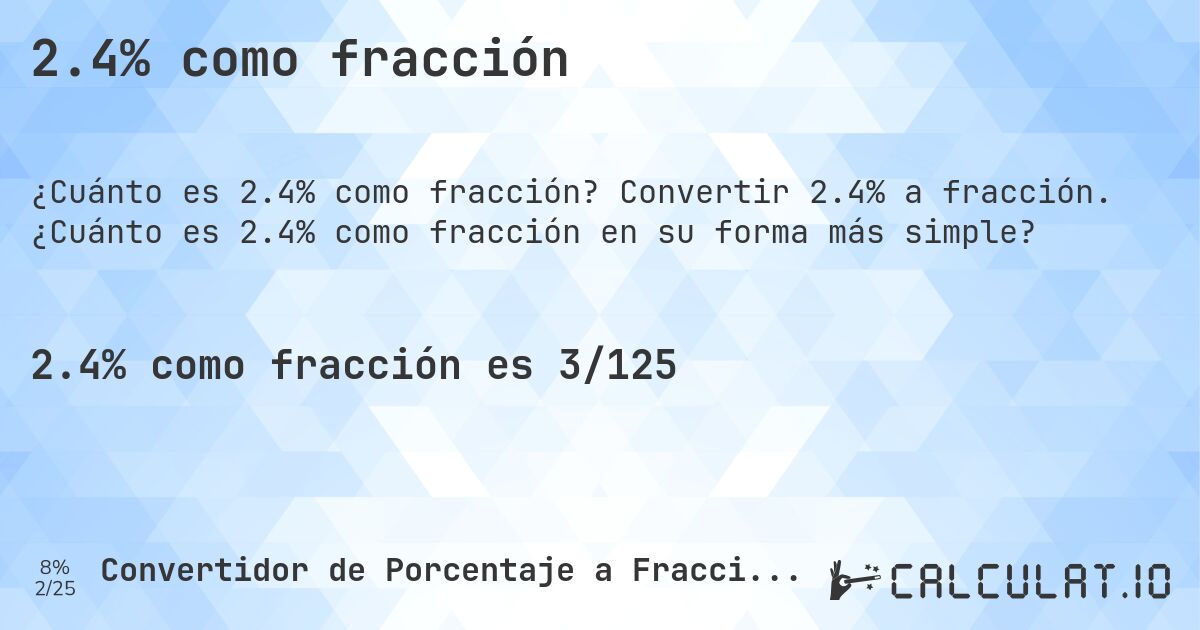 2.4% como fracción. Convertir 2.4% a fracción. ¿Cuánto es 2.4% como fracción en su forma más simple?