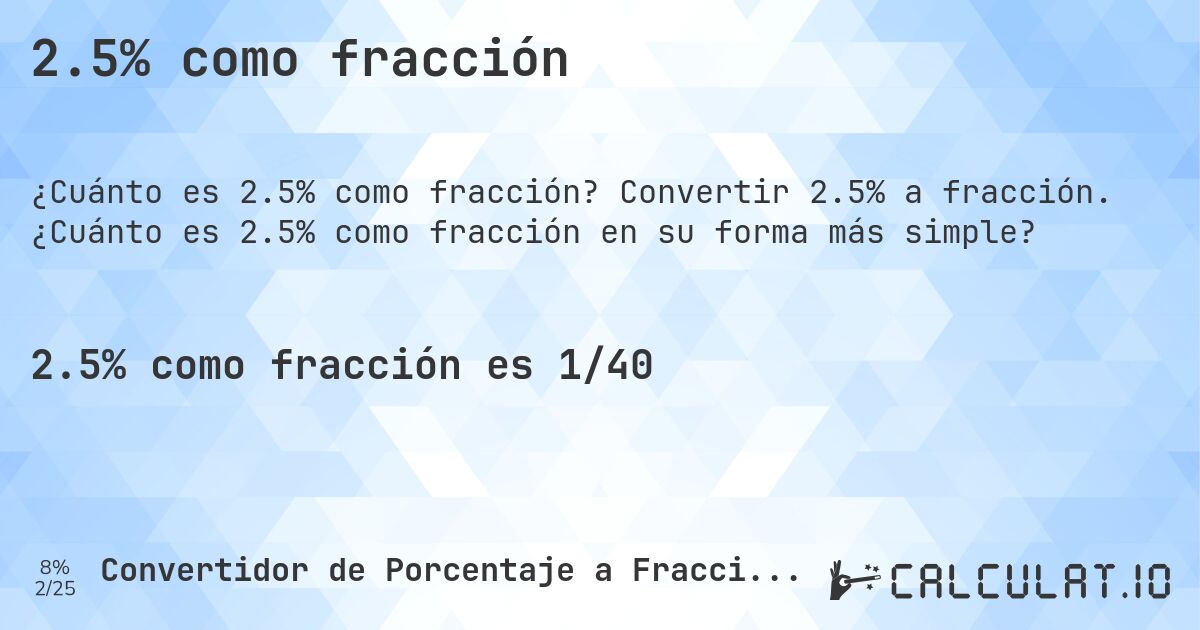 2.5% como fracción. Convertir 2.5% a fracción. ¿Cuánto es 2.5% como fracción en su forma más simple?