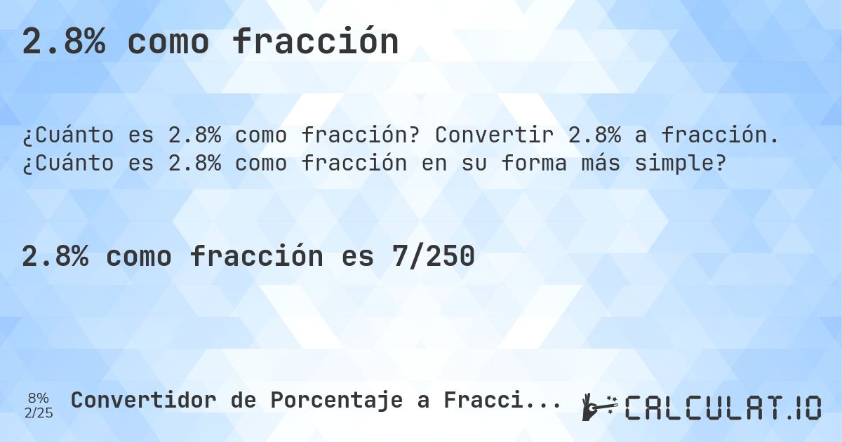 2.8% como fracción. Convertir 2.8% a fracción. ¿Cuánto es 2.8% como fracción en su forma más simple?