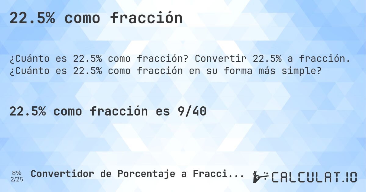 22.5% como fracción. Convertir 22.5% a fracción. ¿Cuánto es 22.5% como fracción en su forma más simple?