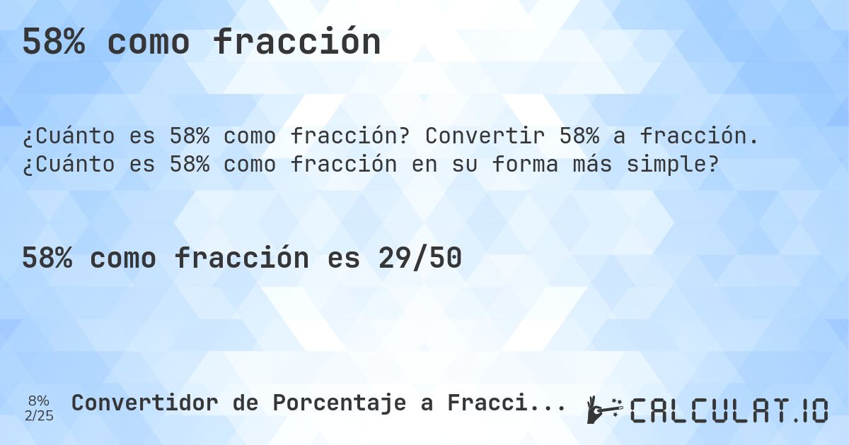58% como fracción. Convertir 58% a fracción. ¿Cuánto es 58% como fracción en su forma más simple?