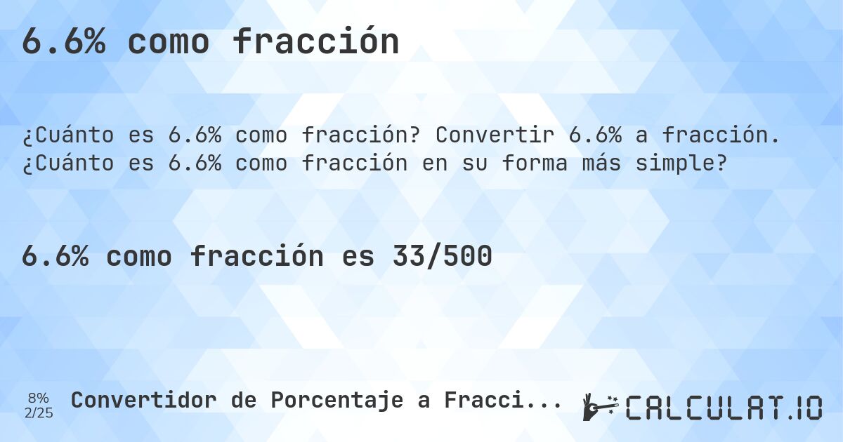 6.6% como fracción. Convertir 6.6% a fracción. ¿Cuánto es 6.6% como fracción en su forma más simple?
