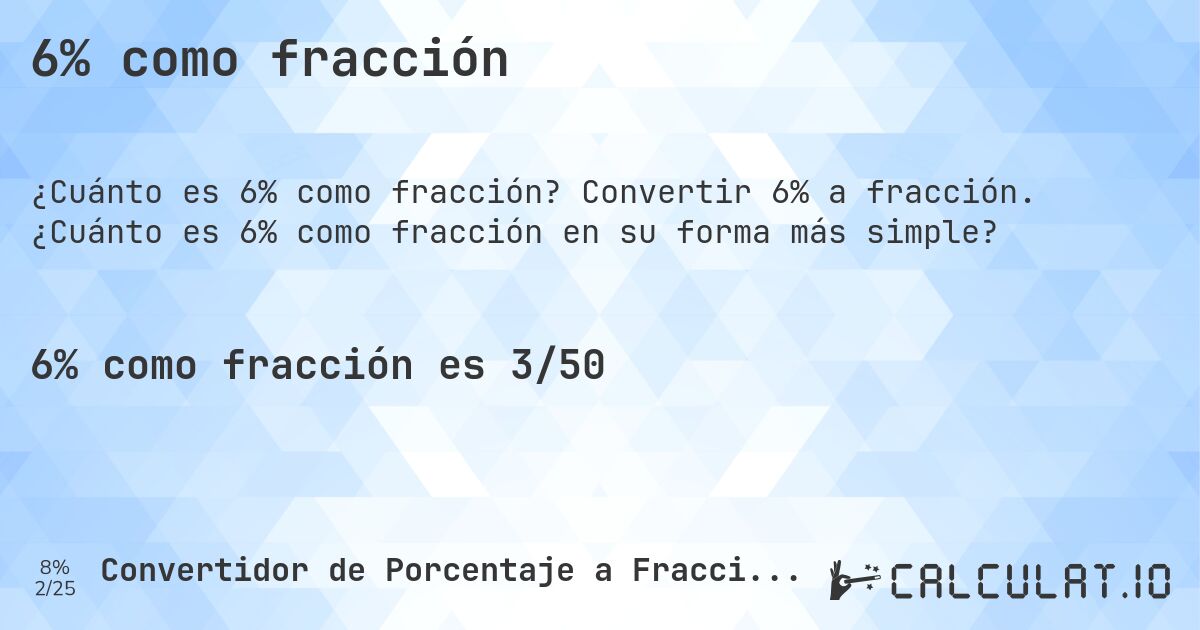 6% como fracción. Convertir 6% a fracción. ¿Cuánto es 6% como fracción en su forma más simple?