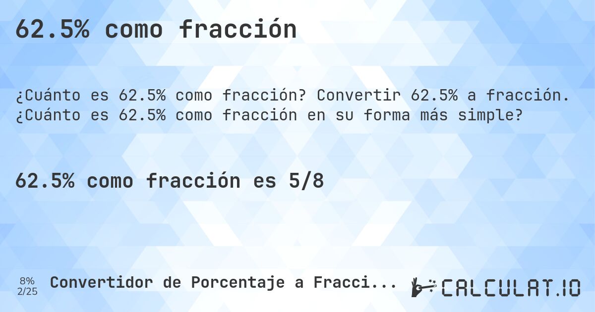 62.5% como fracción. Convertir 62.5% a fracción. ¿Cuánto es 62.5% como fracción en su forma más simple?
