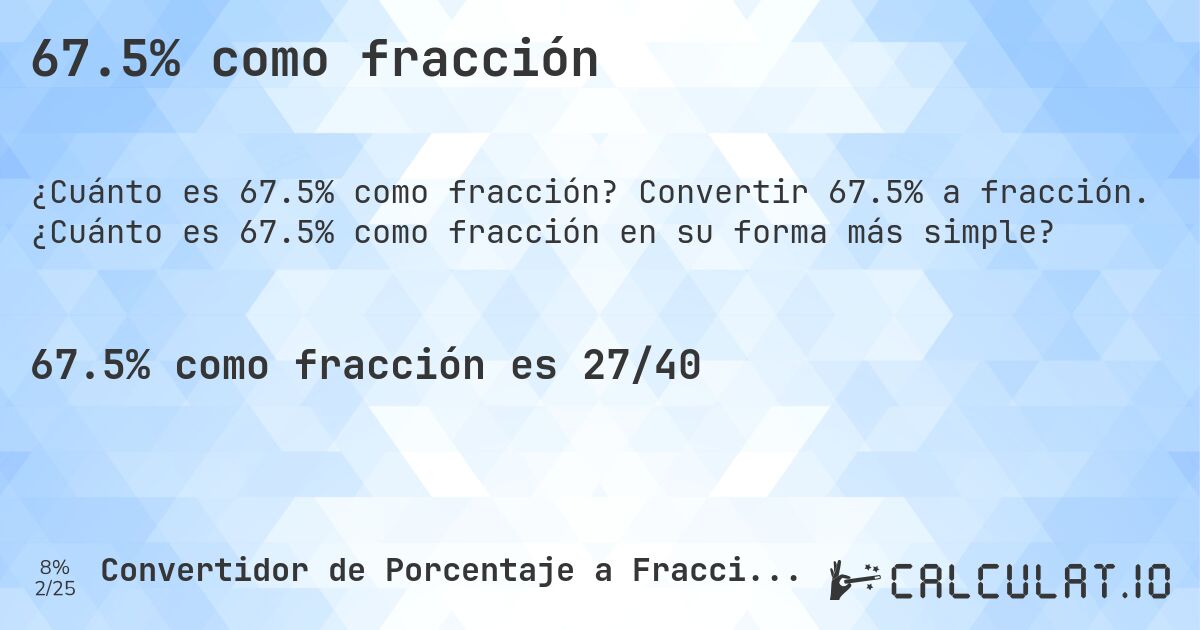 67.5% como fracción. Convertir 67.5% a fracción. ¿Cuánto es 67.5% como fracción en su forma más simple?