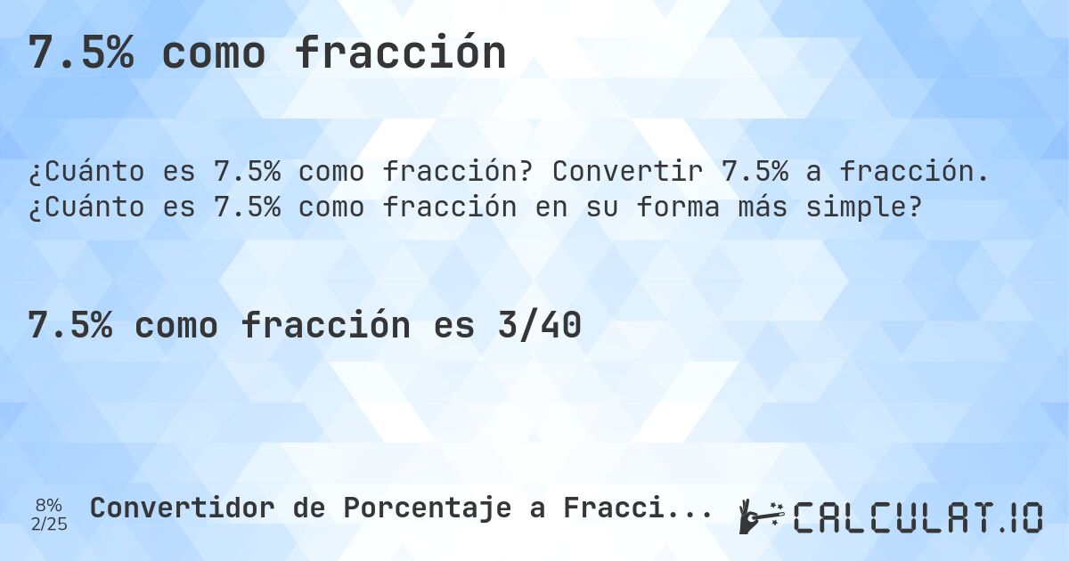 7.5% como fracción. Convertir 7.5% a fracción. ¿Cuánto es 7.5% como fracción en su forma más simple?