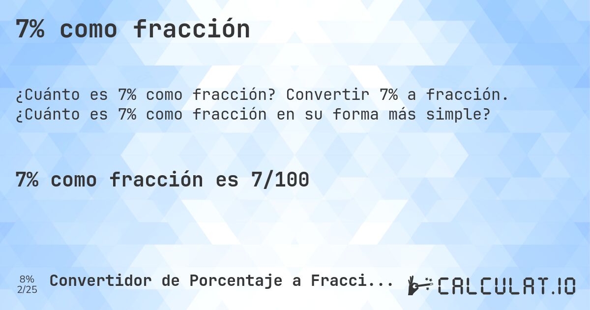 7% como fracción. Convertir 7% a fracción. ¿Cuánto es 7% como fracción en su forma más simple?