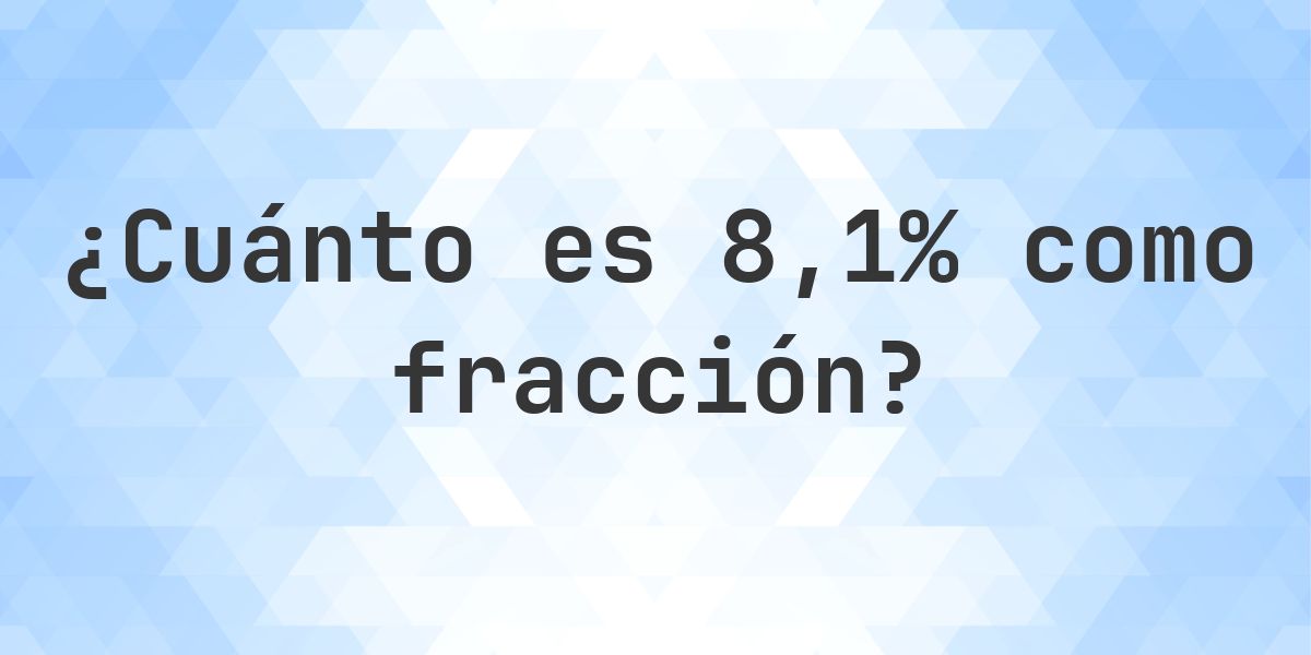 8.1% como fracción - Calculatio