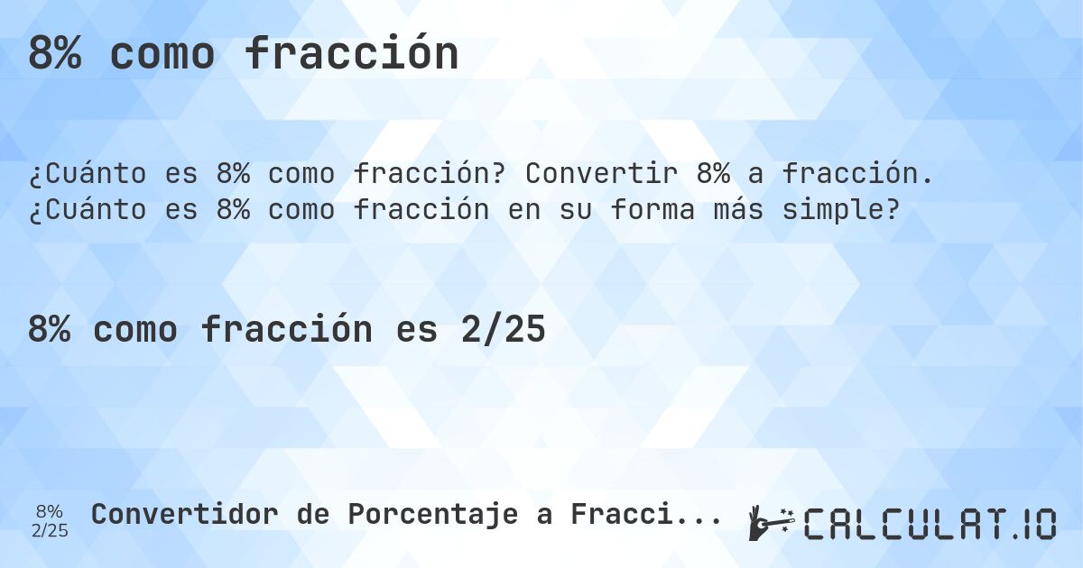 8% como fracción. Convertir 8% a fracción. ¿Cuánto es 8% como fracción en su forma más simple?