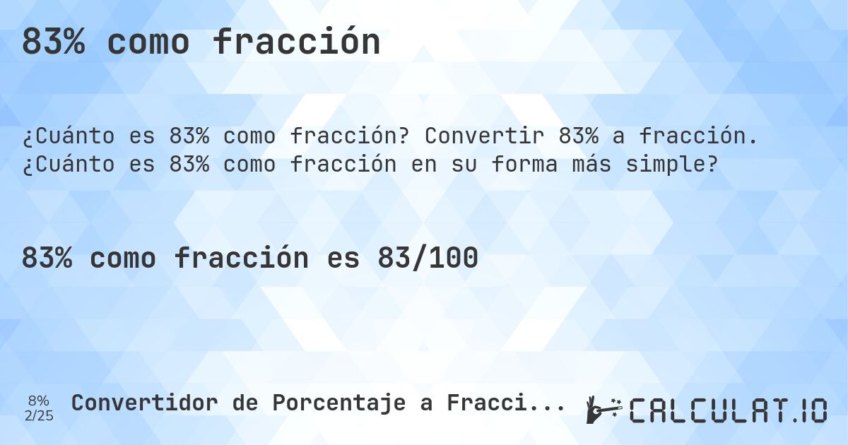 83% como fracción. Convertir 83% a fracción. ¿Cuánto es 83% como fracción en su forma más simple?