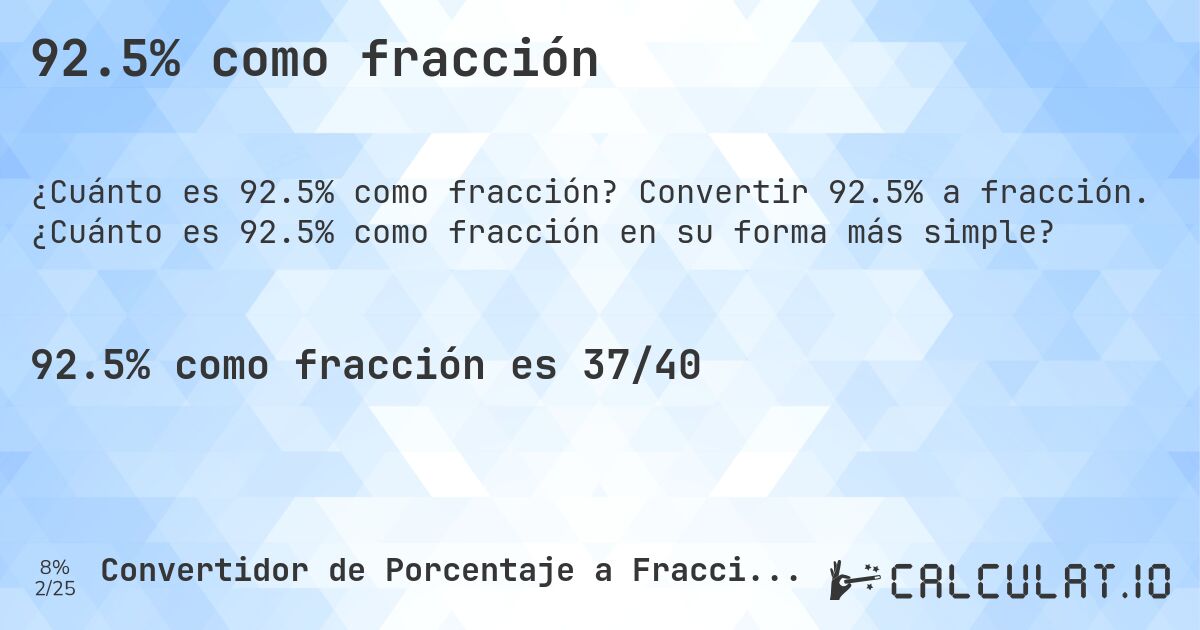 92.5% como fracción. Convertir 92.5% a fracción. ¿Cuánto es 92.5% como fracción en su forma más simple?