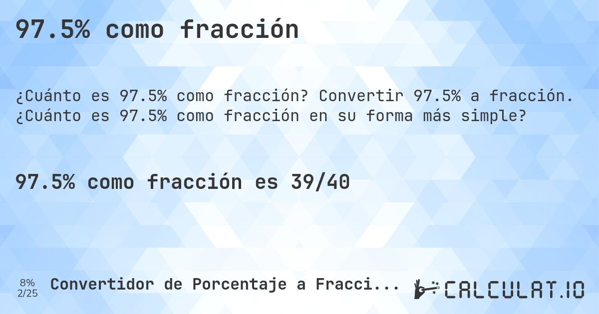 97.5% como fracción. Convertir 97.5% a fracción. ¿Cuánto es 97.5% como fracción en su forma más simple?