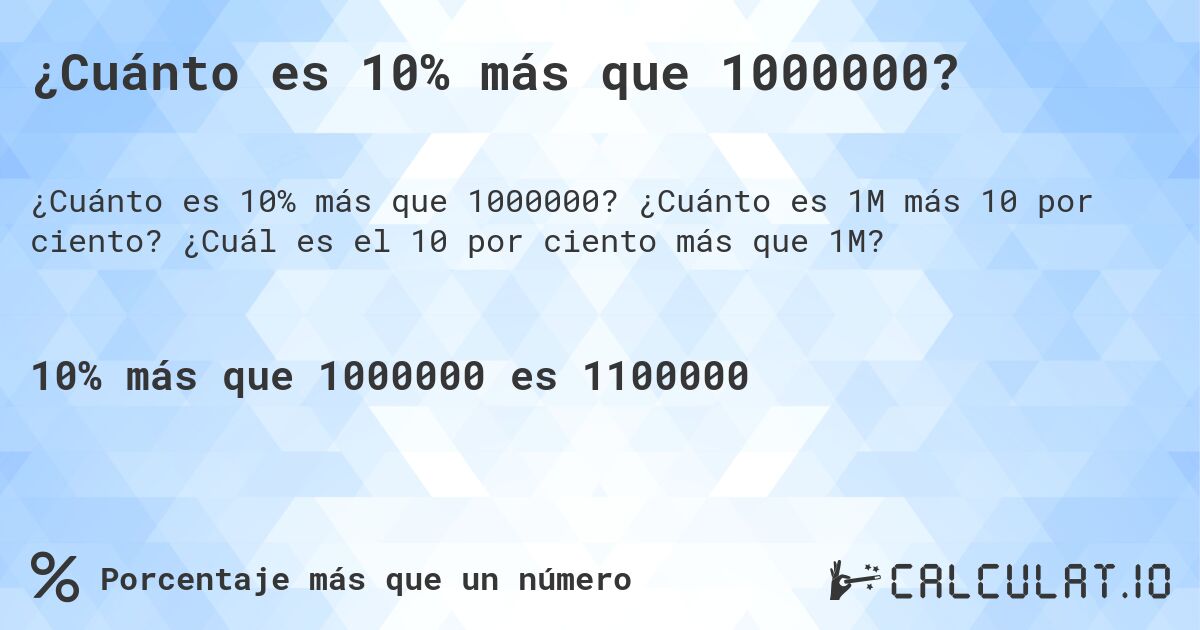¿Cuánto es 10% más que 1000000?. ¿Cuánto es 1M más 10 por ciento? ¿Cuál es el 10 por ciento más que 1M?