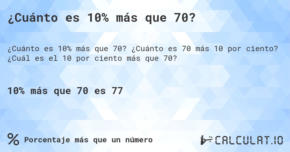 ¿Cuánto es 10% más que 70?. ¿Cuánto es 70 más 10 por ciento? ¿Cuál es el 10 por ciento más que 70?