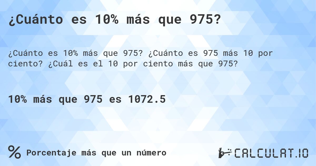 ¿Cuánto es 10% más que 975?. ¿Cuánto es 975 más 10 por ciento? ¿Cuál es el 10 por ciento más que 975?