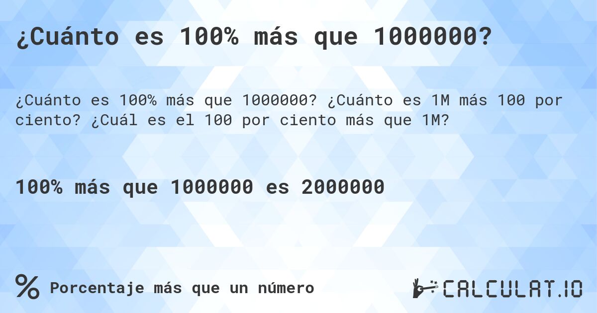 ¿Cuánto es 100% más que 1000000?. ¿Cuánto es 1M más 100 por ciento? ¿Cuál es el 100 por ciento más que 1M?