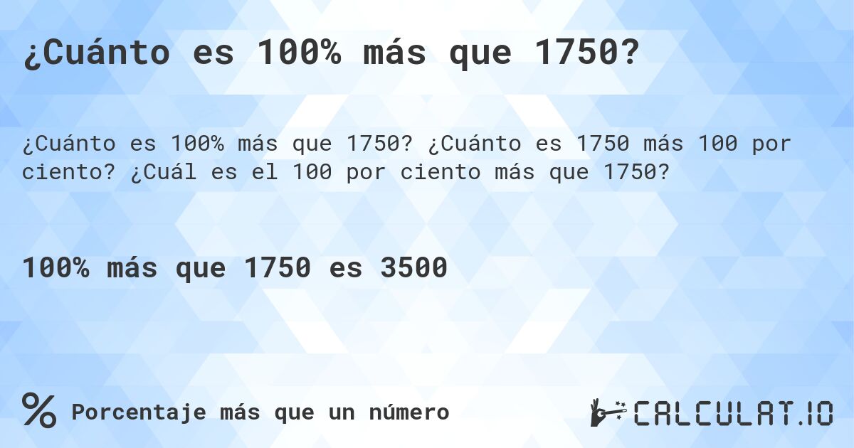 ¿Cuánto es 100% más que 1750?. ¿Cuánto es 1750 más 100 por ciento? ¿Cuál es el 100 por ciento más que 1750?