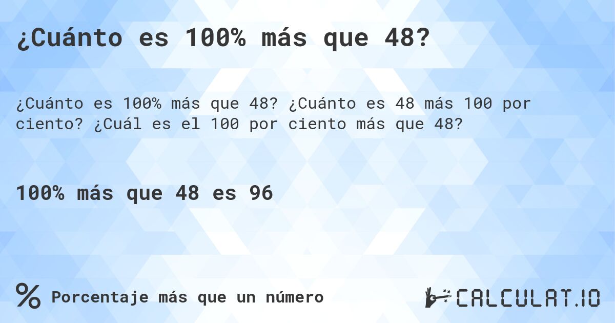 ¿Cuánto es 100% más que 48?. ¿Cuánto es 48 más 100 por ciento? ¿Cuál es el 100 por ciento más que 48?