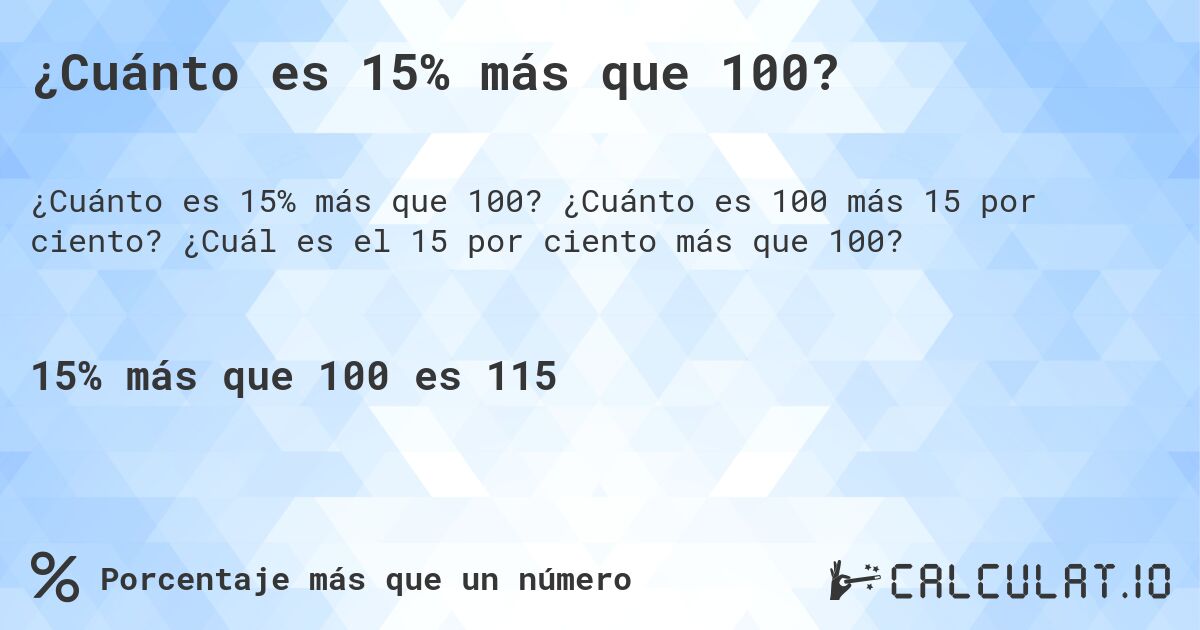 ¿Cuánto es 15% más que 100?. ¿Cuánto es 100 más 15 por ciento? ¿Cuál es el 15 por ciento más que 100?
