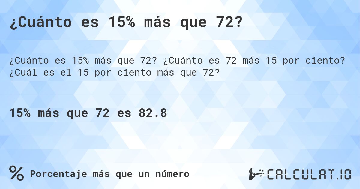 ¿Cuánto es 15% más que 72?. ¿Cuánto es 72 más 15 por ciento? ¿Cuál es el 15 por ciento más que 72?
